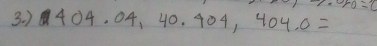 0-0=c
3. ) overline x 404.04, 40.404, 404.0=