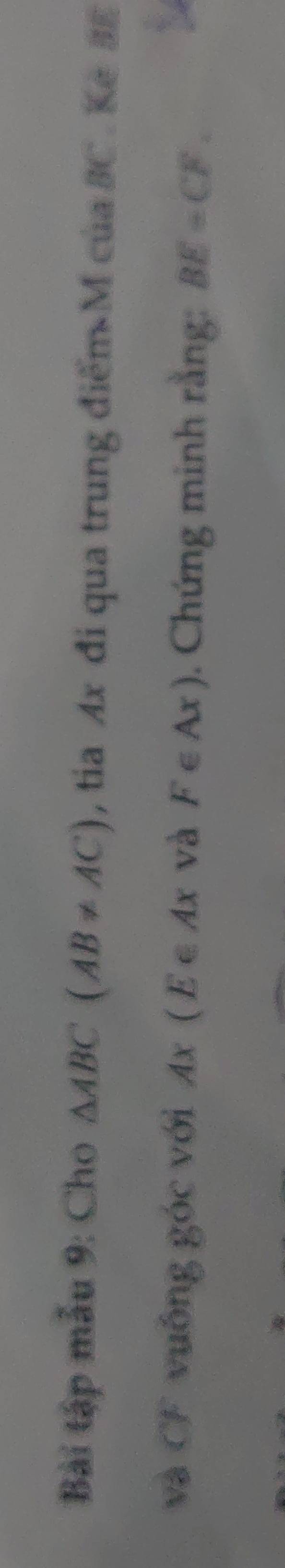 Bài tập mẫu 9: Cho △ ABC(AB!= AC) , tia Ax đi qua trung điểm M của BC. Ke #E 
và CF vuống góc với Ax(E∈ Ax và F∈ Ax). Chứng minh rằng: BE=CF.