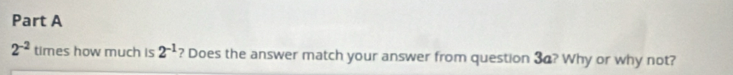 2^(-2) times how much is 2^(-1) ? Does the answer match your answer from question 3a? Why or why not?