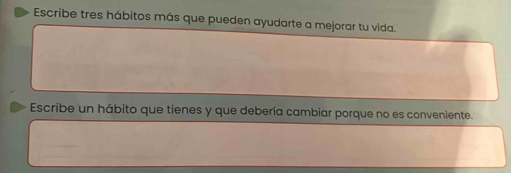 Escribe tres hábitos más que pueden ayudarte a mejorar tu vida. 
Escribe un hábito que tienes y que debería cambiar porque no es conveniente.