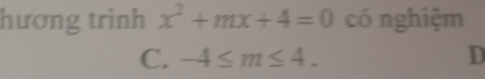 hương trình x^2+mx+4=0 có nghiệm
C. -4≤ m≤ 4. D