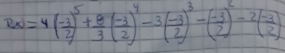 Rx=4( (-3)/2 )^5+ 8/3 ( (-3)/2 )^4-3( (-3)/2 )^3-( (-3)/2 )^2-2( (-3)/2 )