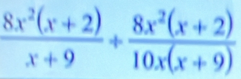  (8x^2(x+2))/x+9 + (8x^2(x+2))/10x(x+9) 