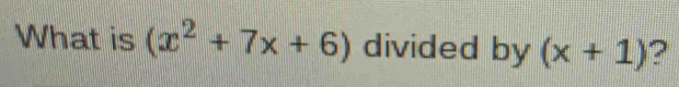 What is (x^2+7x+6) divided by (x+1) 2