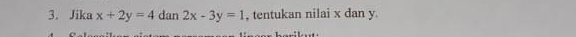 Jika x+2y=4 dan 2x-3y=1 , tentukan nilai x dan y
ari k u t