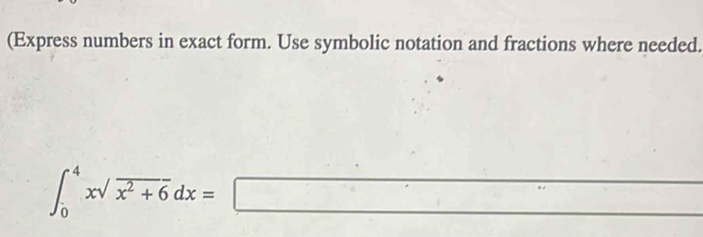 (Express numbers in exact form. Use symbolic notation and fractions where needed.
∈t _0^(4xsqrt(x^2)+6)dx=□