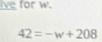 lve for w.
42=-w+208