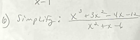 x-1
⑨Simpli:  (x^3+3x^2-4x-12)/x^2+x-6 