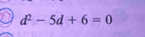 d^2-5d+6=0