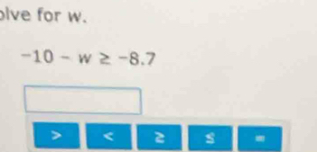 lve for w.
-10-w≥ -8.7