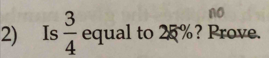 Is  3/4  equal to 25%? Prove.