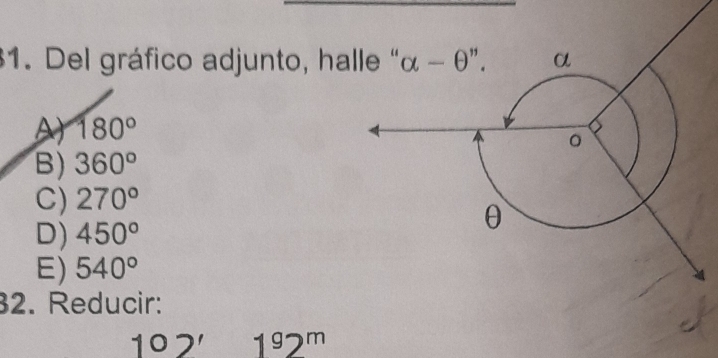 Del gráfico adjunto, ha
180°
B) 360°
C) 270°
D) 450°
E) 540°
32. Reducir:
102' 1^92^m