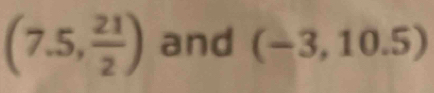 (7.5, 21/2 ) and (-3,10.5)