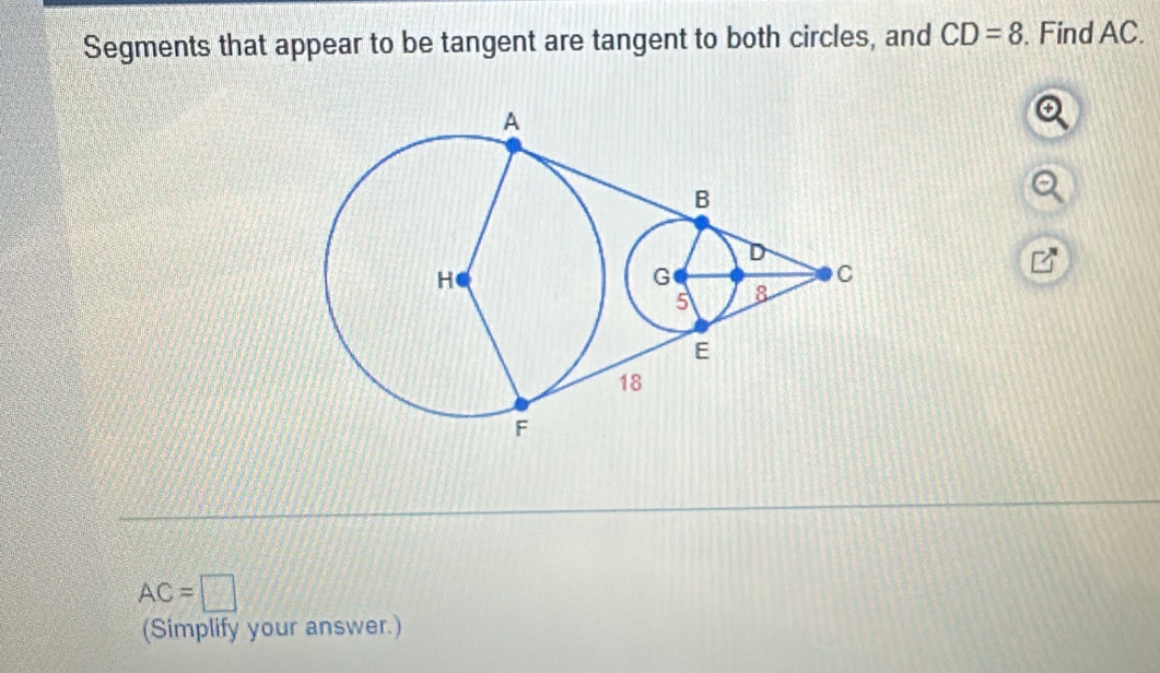 Segments that appear to be tangent are tangent to both circles, and CD=8. Find AC.
AC=□
(Simplify your answer.)