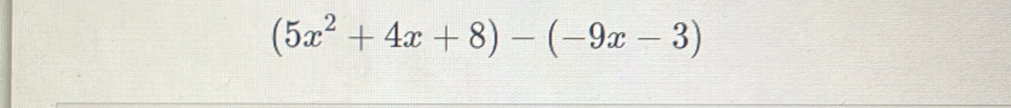 (5x^2+4x+8)-(-9x-3)