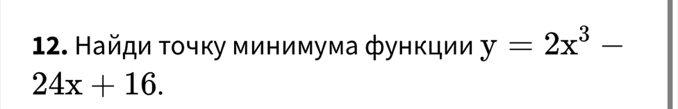 Найди τοчκу минимума фунκции y=2x^3-
24x+16.