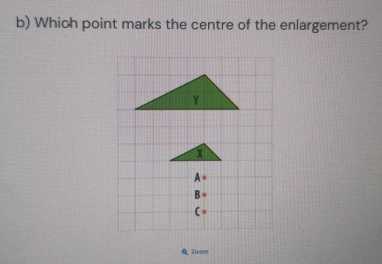 Which point marks the centre of the enlargement?
A^x
B=
C=
2 a ben