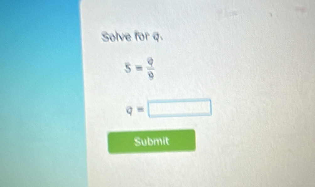 Solve for q.
s= 9/9 
q=□
Submit