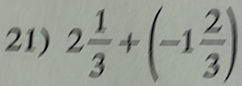 2 1/3 +(-1 2/3 )