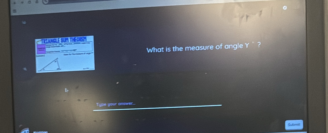 'TRIANGLE SUM THEOR 
What is the measure of angle Y ` ? 
Type your onswer.. 
Submit