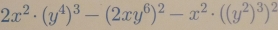 2x^2· (y^4)^3-(2xy^6)^2-x^2· ((y^2)^3)^2