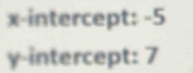 x-intercept: -5
γ -intercept: 7