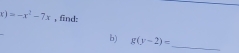 x)=-x^2-7x , find: 
b) g(y-2)=
_