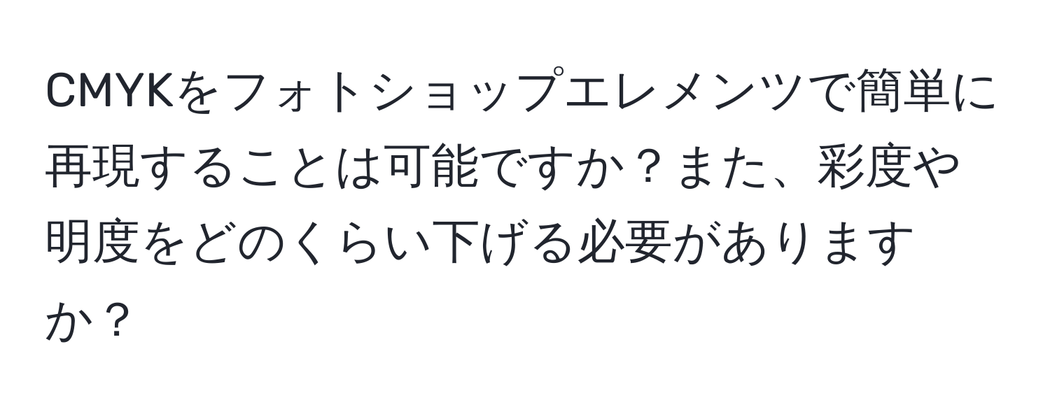 CMYKをフォトショップエレメンツで簡単に再現することは可能ですか？また、彩度や明度をどのくらい下げる必要がありますか？