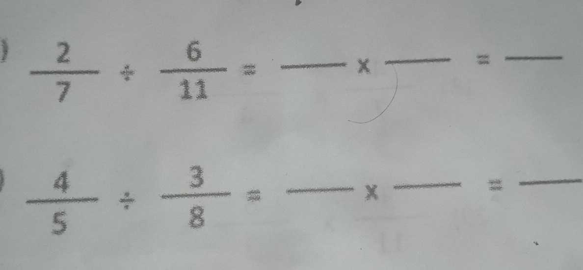  2/7 /  6/11 =
× 
_= 
_
 4/5 /  3/8 = _ 
X 
_ 
= 
_°