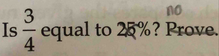 Is  3/4  equal to 25%? Prove.