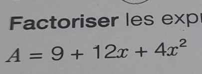 Factoriser les exp
A=9+12x+4x^2