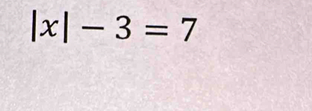 |x|-3=7