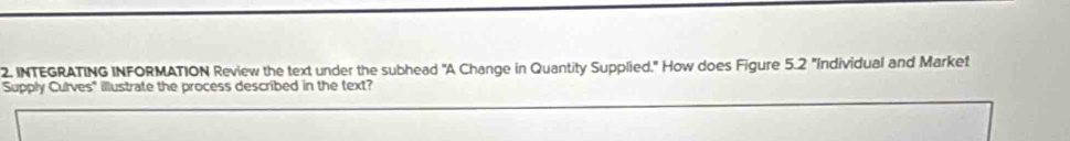 INTEGRATING INFORMATION Review the text under the subhead "A Change in Quantity Supplied." How does Figure 5.2 "Individual and Market 
Supply Curves" illustrate the process described in the text?