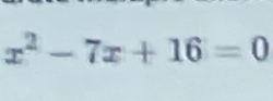 x^2-7x+16=0