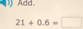 Add.
21+0.6=□