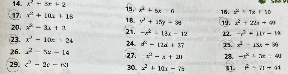 x^2+3x+2 See P
15. x^2+5x+6 16. x^2+7x+10
17. x^2+10x+16
18. y^2+15y+36
19. x^2+22x+40
20. x^2-3x+2
21. -x^2+13x-12 22. -r^2+11r-18
23. x^2-10x+24 24. d^2-12d+27
25. x^2-13x+36
26. x^2-5x-14
27. -x^2-x+20 28. -x^2+3x+40
29. c^2+2c-63 30. x^2+10x-75 31. -t^2+7t+44