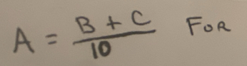 A= (B+C)/10  FOR