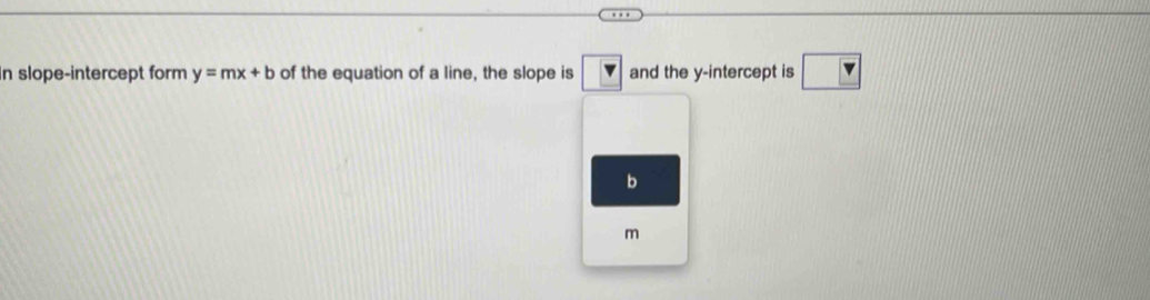 slope-intercept form y=mx+b of the equation of a line, the slope is boxed v and the y-intercept is
b
m