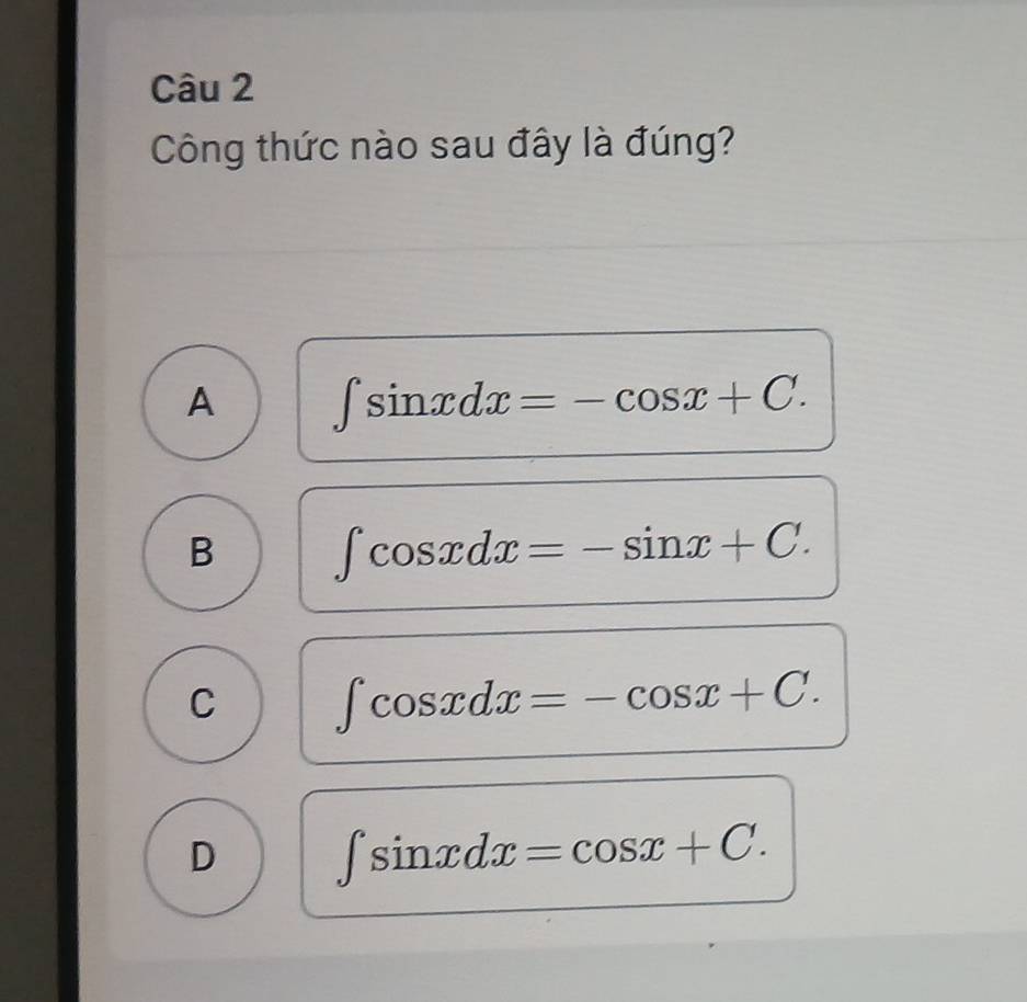 Công thức nào sau đây là đúng?
A ∈t sin xdx=-cos x+C.
B ∈t cos xdx=-sin x+C.
C ∈t cos xdx=-cos x+C.
D ∈t sin xdx=cos x+C.