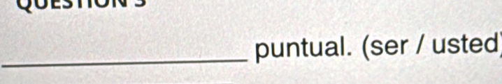 puntual. (ser / usted)