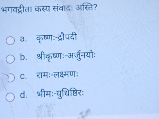 भगवद्गीता कस्य संवाद: अस्ति?
a. कृष्ण:-द्रौपदी
b. श्रीकृष्ण:-अर्जुनयोः
C. रामः-लक्ष्मणः
d. भीमः-युधिष्ठिर: