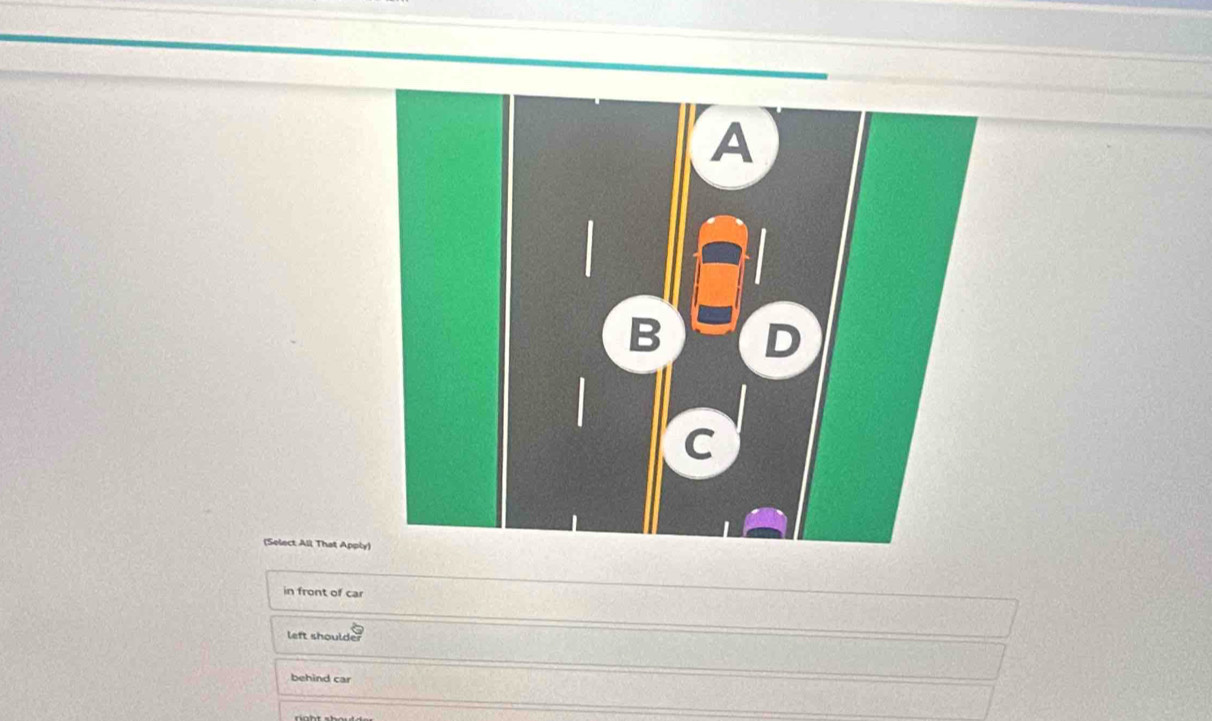 (Select All That Apply
in front of car
left shoulde
behind car