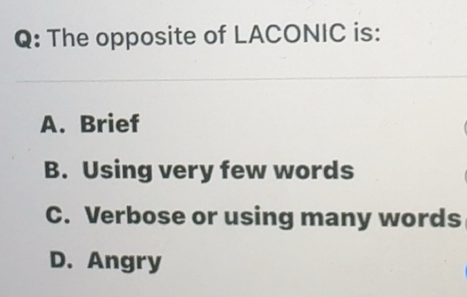 Solved: The opposite of LACONIC is: A. Brief B. Using very few words C ...
