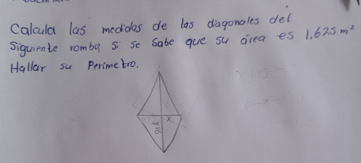 Calcula las medidlas de las diagoncles del
Siguiente rombo, si se Sabe que su drea es 1.625m^2
Hallar su perimetro.