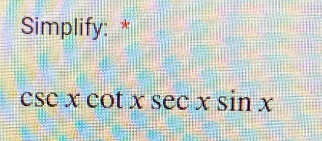 Simplify: *
csc xcot xsec xsin x