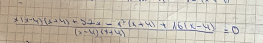  (x(x-y)(x+y)+32x-x^2(x+4)+16(x-4))/(x-4)(x+4) =0