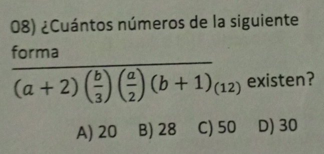 ¿Cuántos números de la siguiente
forma
overline (a+2)( b/3 )( a/2 )(b+1)(12) existen?
A) 20 B) 28 C) 50 D) 30