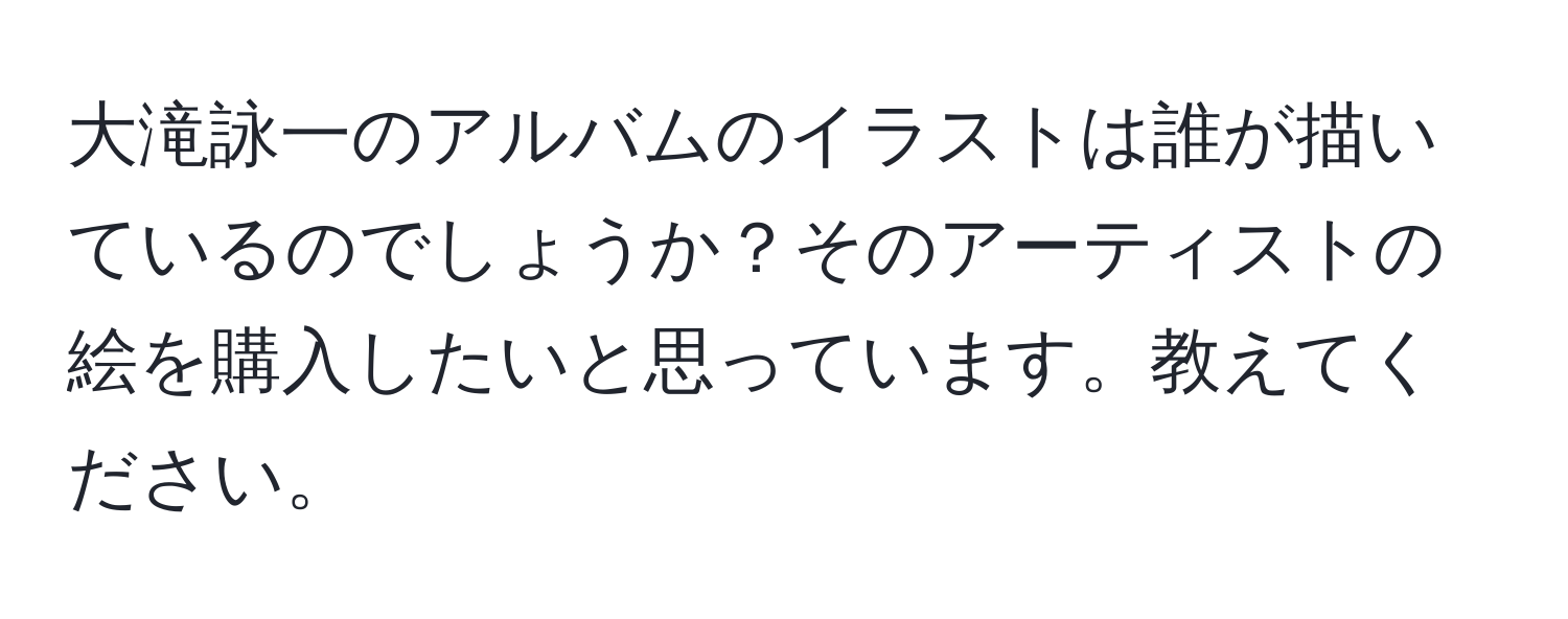 大滝詠一のアルバムのイラストは誰が描いているのでしょうか？そのアーティストの絵を購入したいと思っています。教えてください。