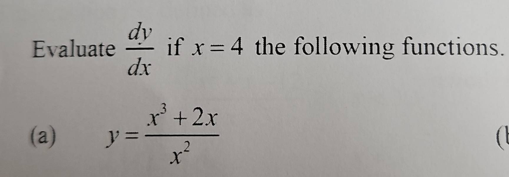 Evaluate  dy/dx  if x=4 the following functions.
y= (x^3+2x)/x^2 
(a) (