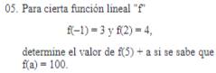 Para cierta función líneal '' f ''
f(-1)=3 y f(2)=4, 
determine el valor de f(5)+a si se sabe que
f(a)=100.